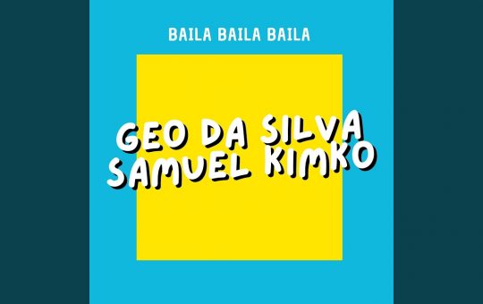 Asculta live, Geo Da Silva & Samuel Kimko - Baila Baila Baila, single nou